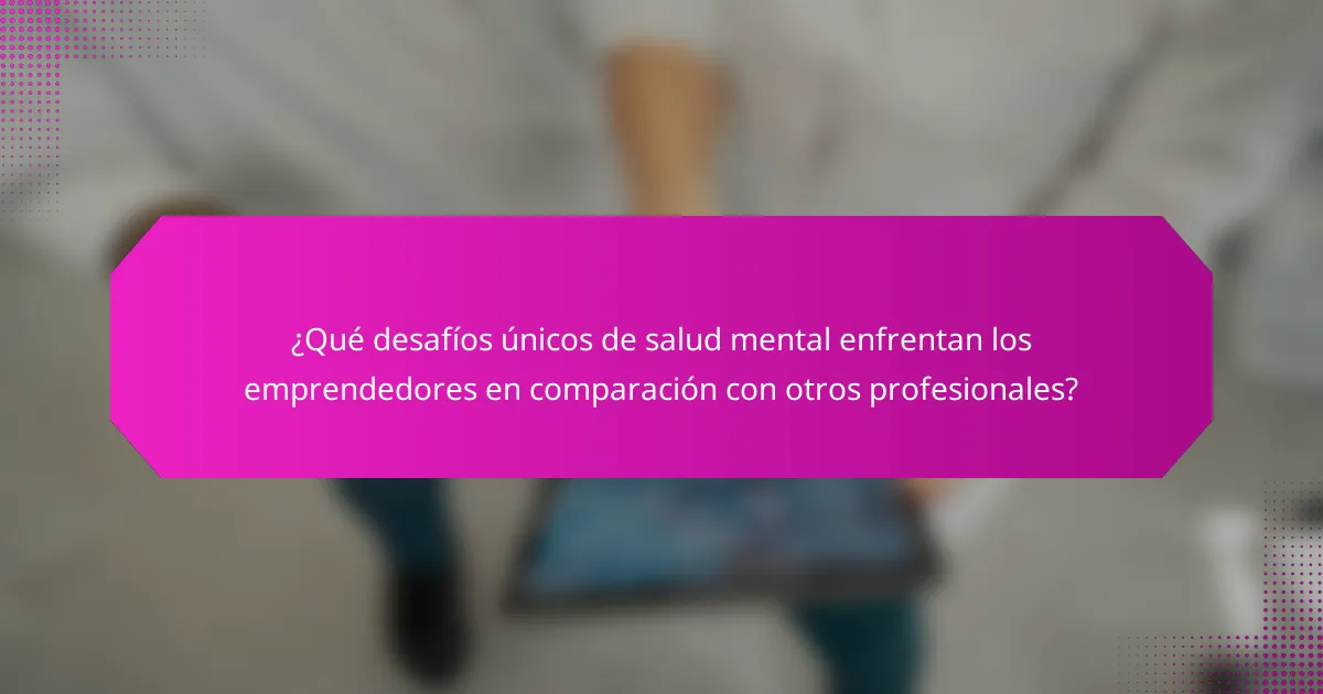 ¿Qué desafíos únicos de salud mental enfrentan los emprendedores en comparación con otros profesionales?