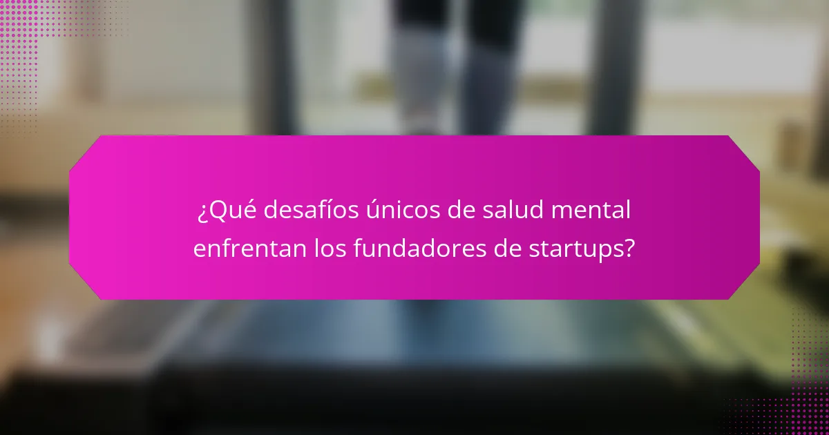 ¿Qué desafíos únicos de salud mental enfrentan los fundadores de startups?