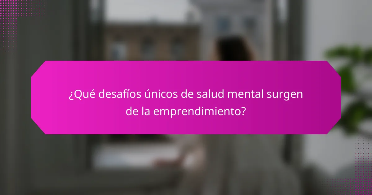 ¿Qué desafíos únicos de salud mental surgen de la emprendimiento?