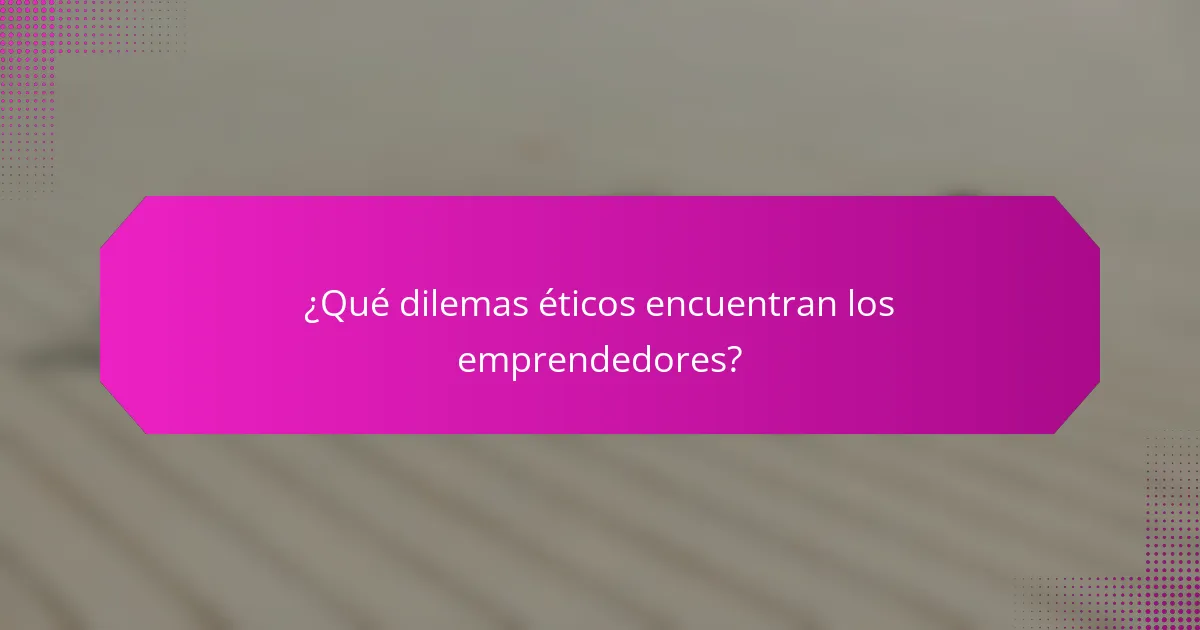 ¿Qué dilemas éticos encuentran los emprendedores?