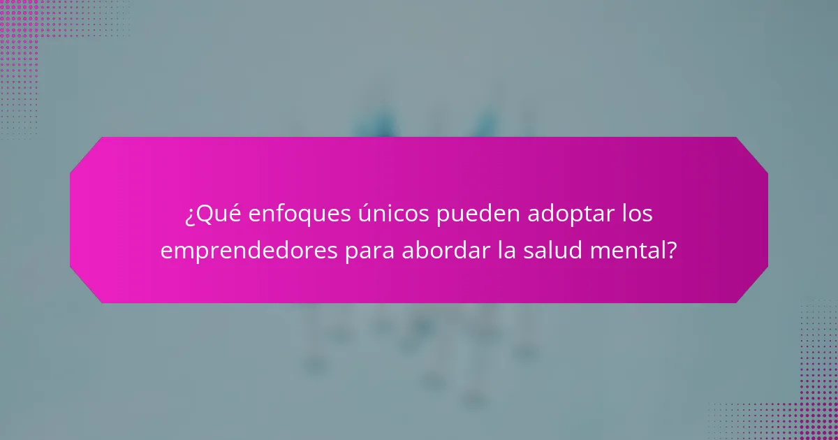 ¿Qué enfoques únicos pueden adoptar los emprendedores para abordar la salud mental?