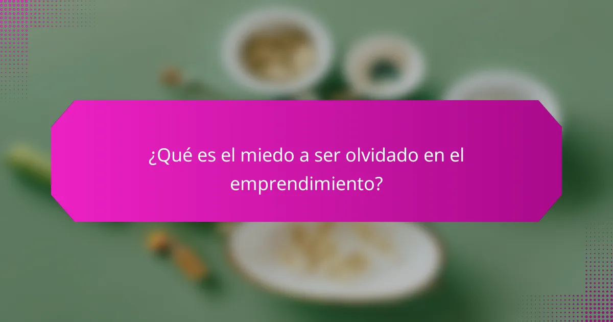 ¿Qué es el miedo a ser olvidado en el emprendimiento?