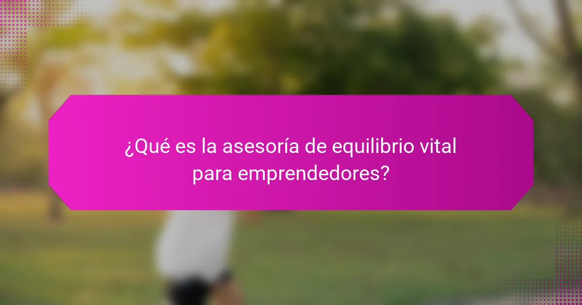 ¿Qué es la asesoría de equilibrio vital para emprendedores?