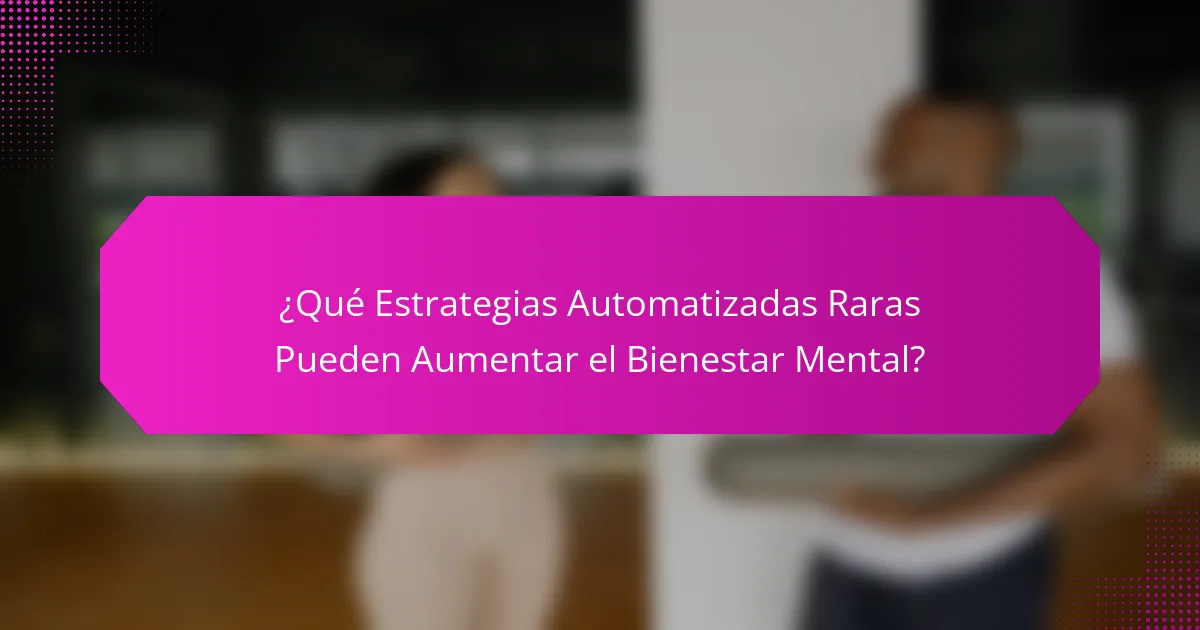 ¿Qué Estrategias Automatizadas Raras Pueden Aumentar el Bienestar Mental?