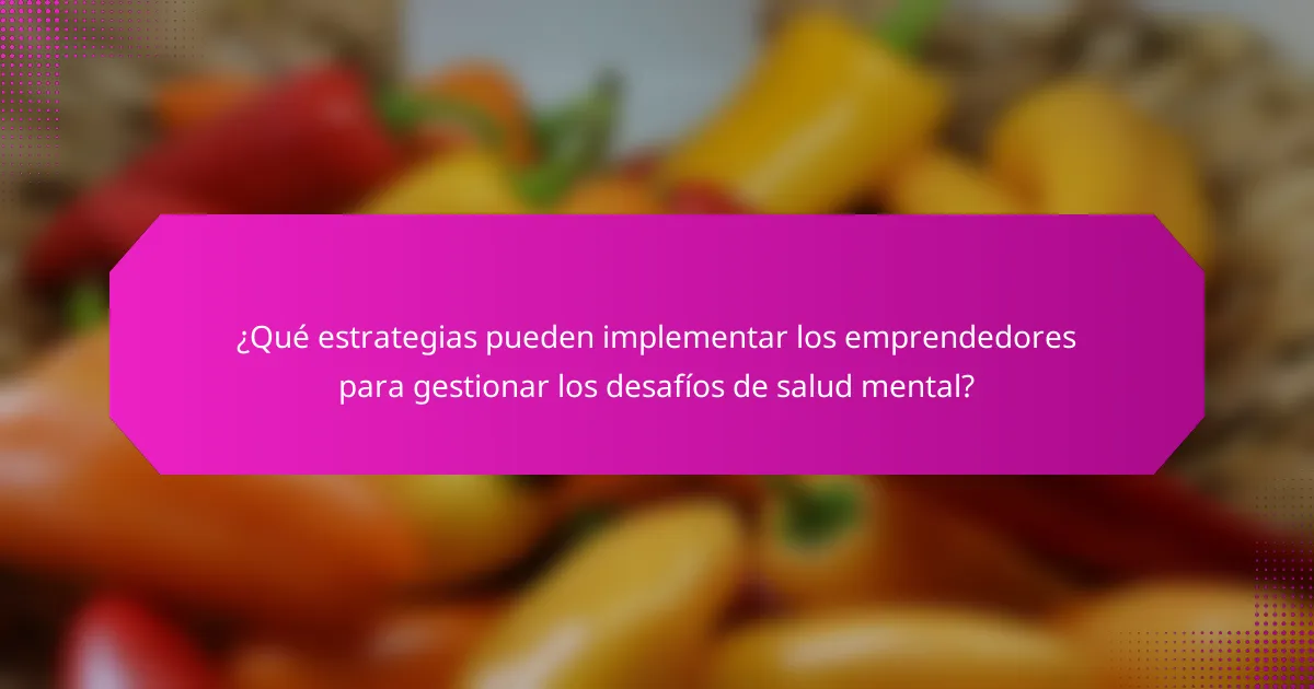 ¿Qué estrategias pueden implementar los emprendedores para gestionar los desafíos de salud mental?