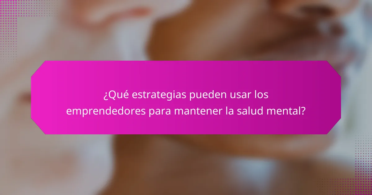 ¿Qué estrategias pueden usar los emprendedores para mantener la salud mental?
