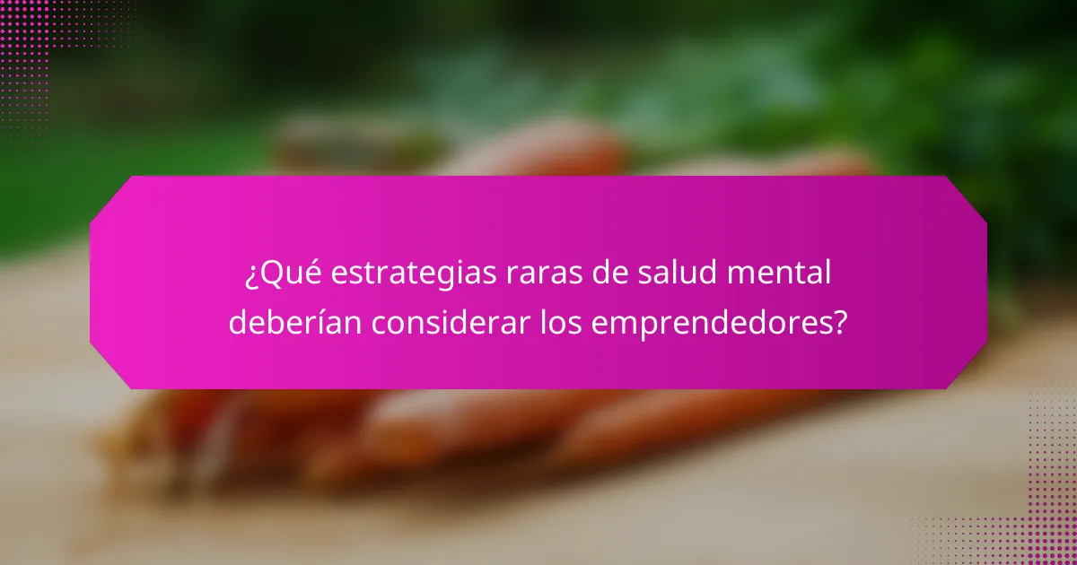 ¿Qué estrategias raras de salud mental deberían considerar los emprendedores?