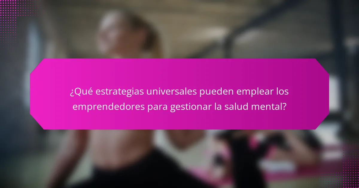 ¿Qué estrategias universales pueden emplear los emprendedores para gestionar la salud mental?