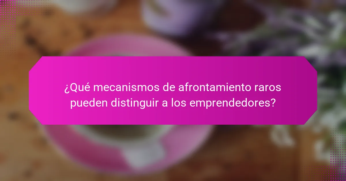 ¿Qué mecanismos de afrontamiento raros pueden distinguir a los emprendedores?