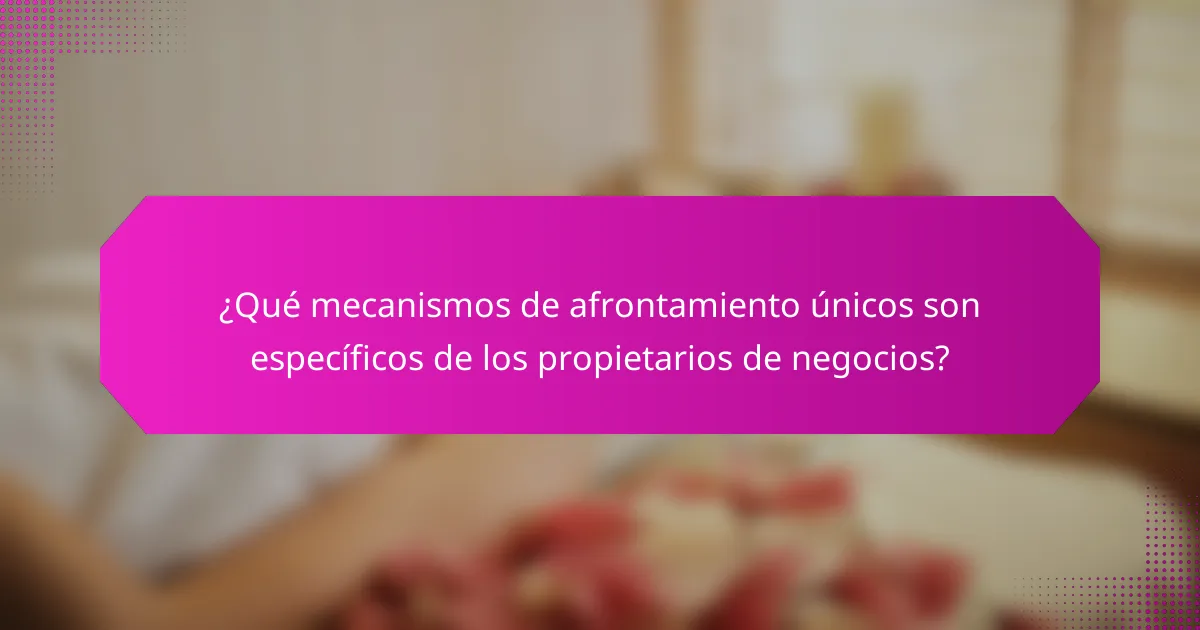 ¿Qué mecanismos de afrontamiento únicos son específicos de los propietarios de negocios?