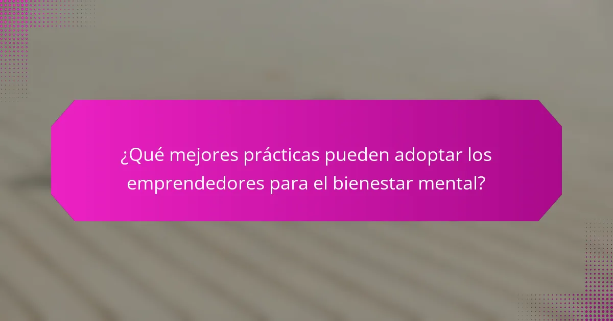 ¿Qué mejores prácticas pueden adoptar los emprendedores para el bienestar mental?