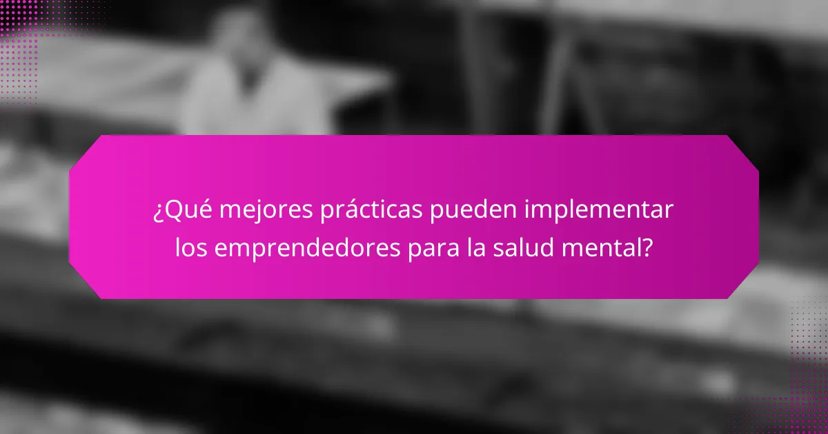 ¿Qué mejores prácticas pueden implementar los emprendedores para la salud mental?