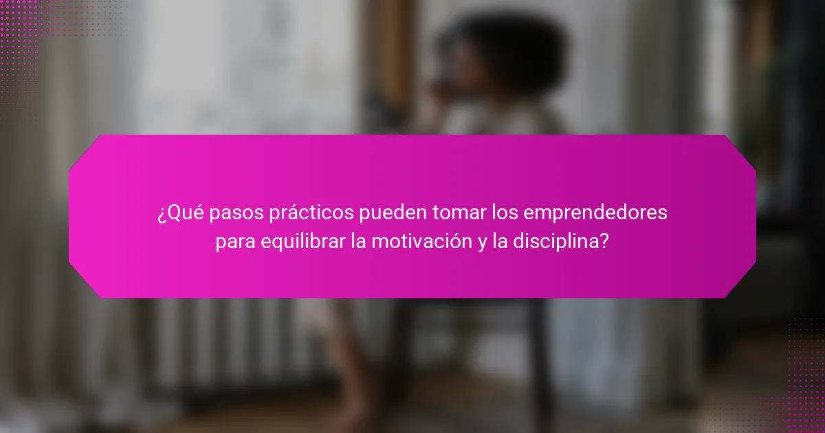 ¿Qué pasos prácticos pueden tomar los emprendedores para equilibrar la motivación y la disciplina?