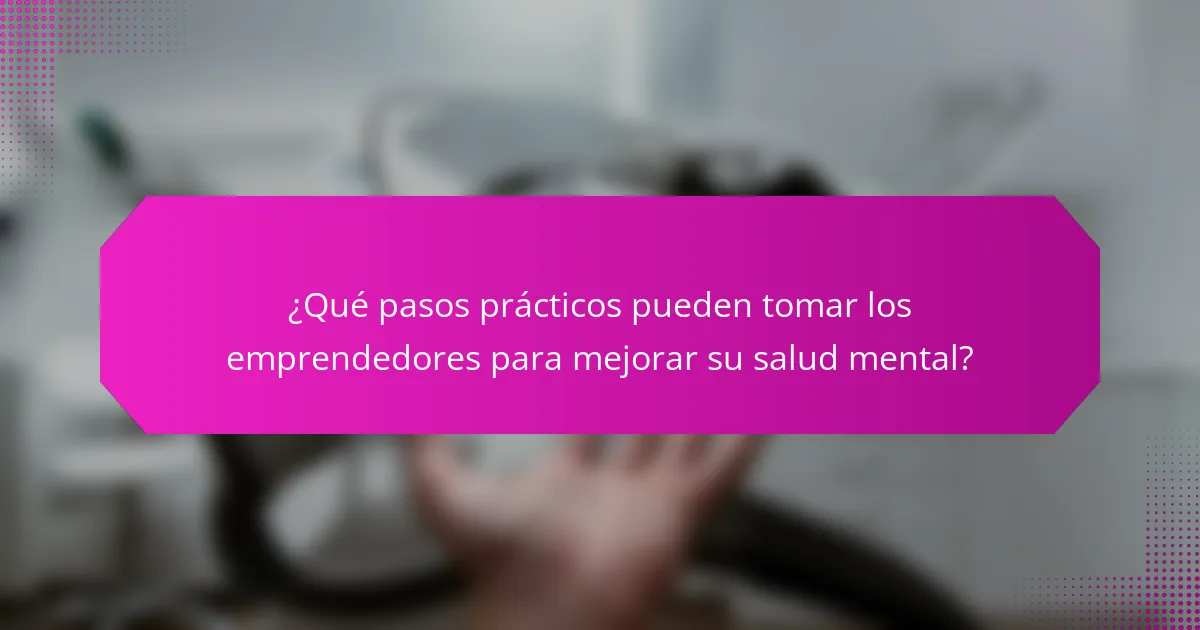 ¿Qué pasos prácticos pueden tomar los emprendedores para mejorar su salud mental?