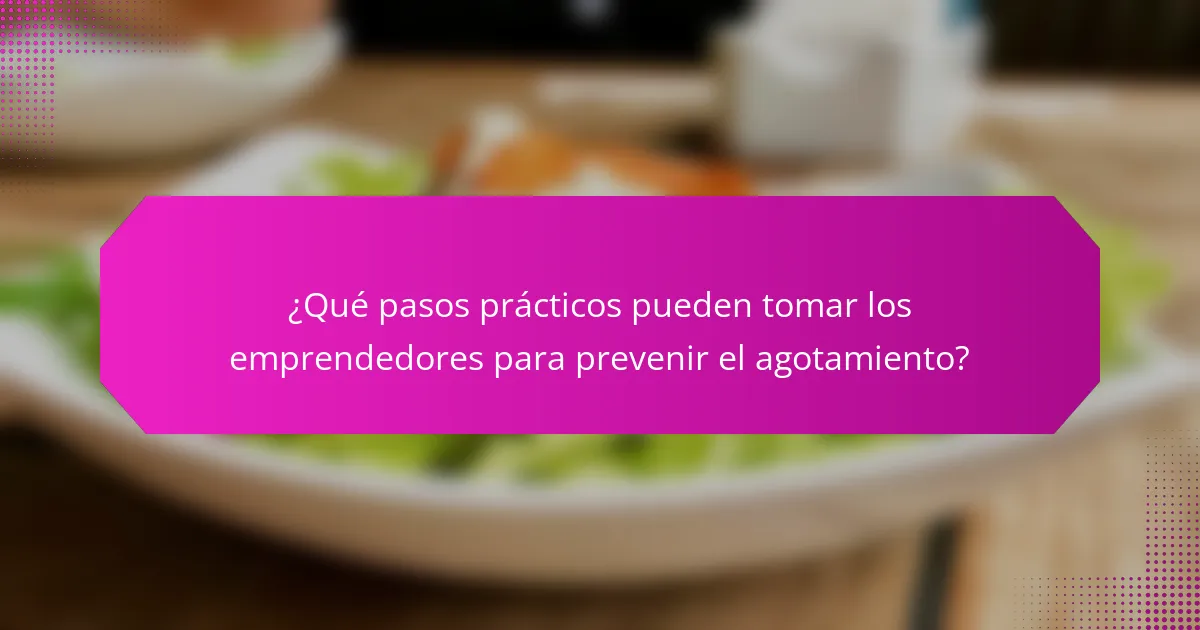 ¿Qué pasos prácticos pueden tomar los emprendedores para prevenir el agotamiento?