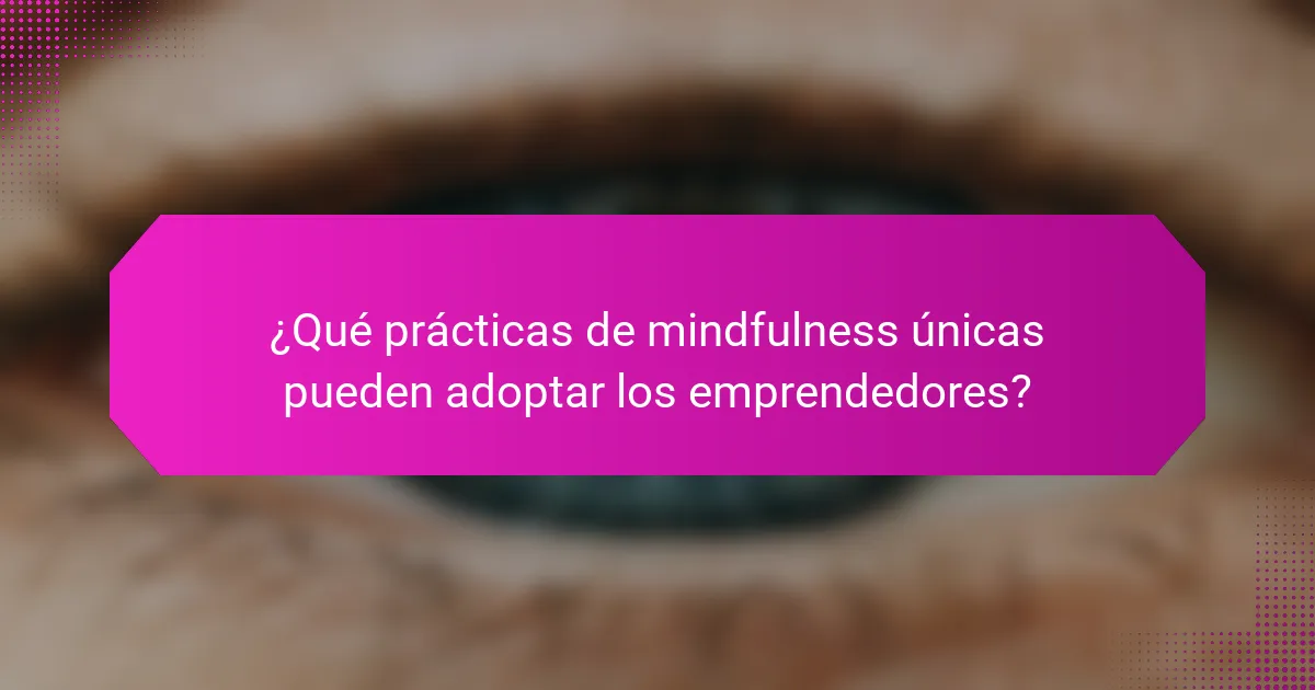 ¿Qué prácticas de mindfulness únicas pueden adoptar los emprendedores?