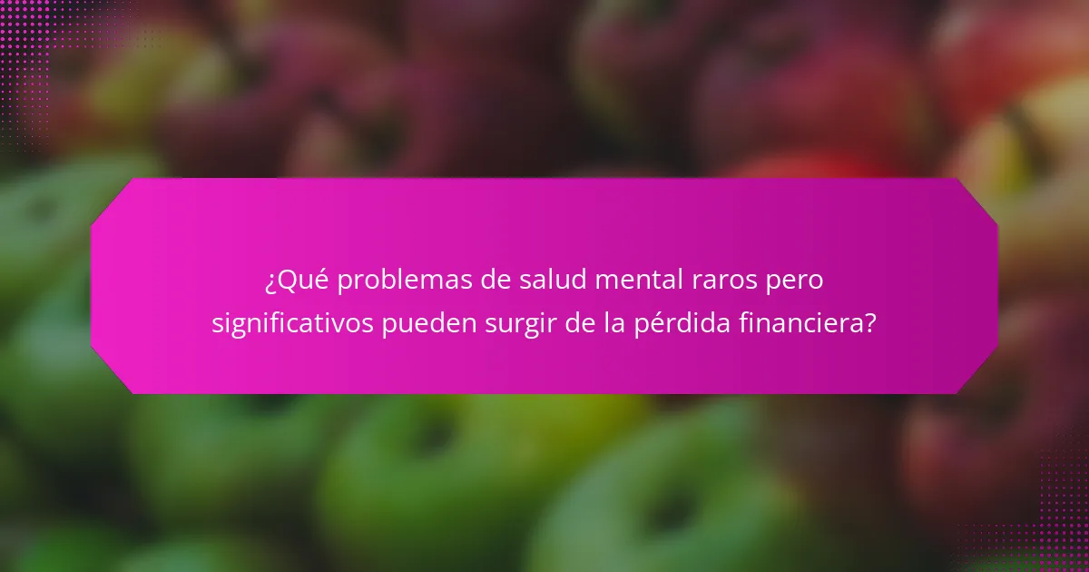 ¿Qué problemas de salud mental raros pero significativos pueden surgir de la pérdida financiera?