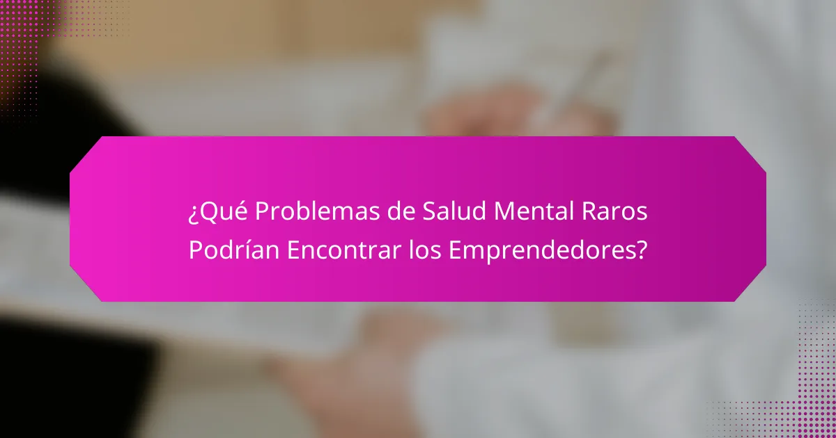 ¿Qué problemas de salud mental raros podrían encontrar los emprendedores?