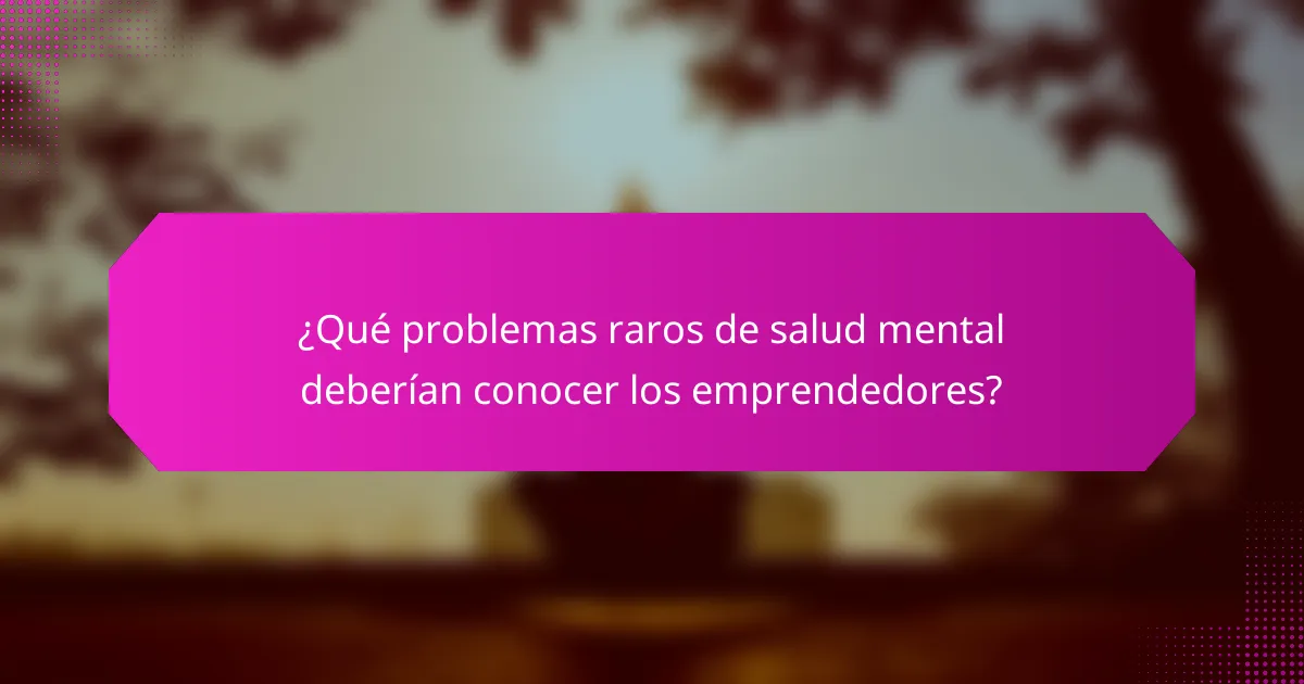 ¿Qué problemas raros de salud mental deberían conocer los emprendedores?