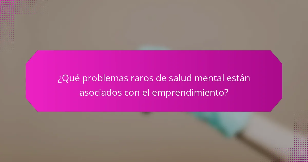 ¿Qué problemas raros de salud mental están asociados con el emprendimiento?