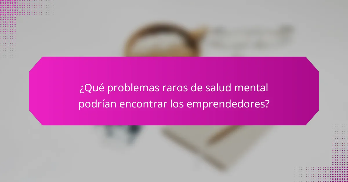 ¿Qué problemas raros de salud mental podrían encontrar los emprendedores?