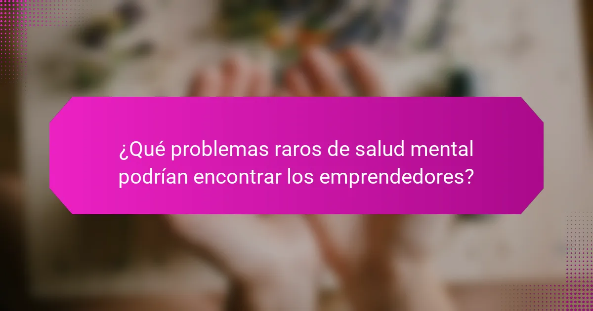 ¿Qué problemas raros de salud mental podrían encontrar los emprendedores?