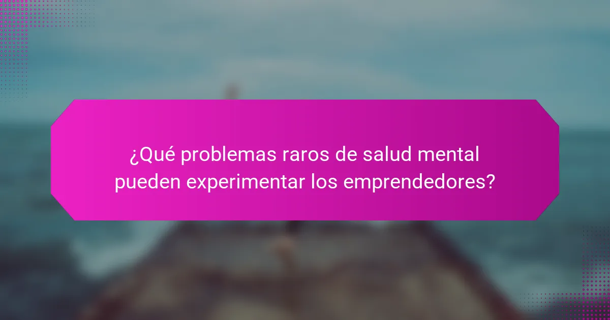 ¿Qué problemas raros de salud mental pueden experimentar los emprendedores?