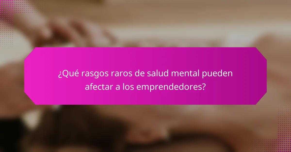 ¿Qué rasgos raros de salud mental pueden afectar a los emprendedores?