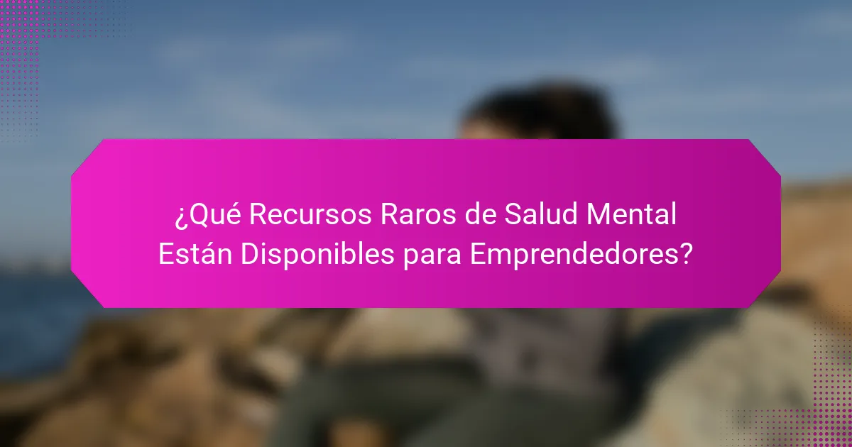 ¿Qué Recursos Raros de Salud Mental Están Disponibles para Emprendedores?