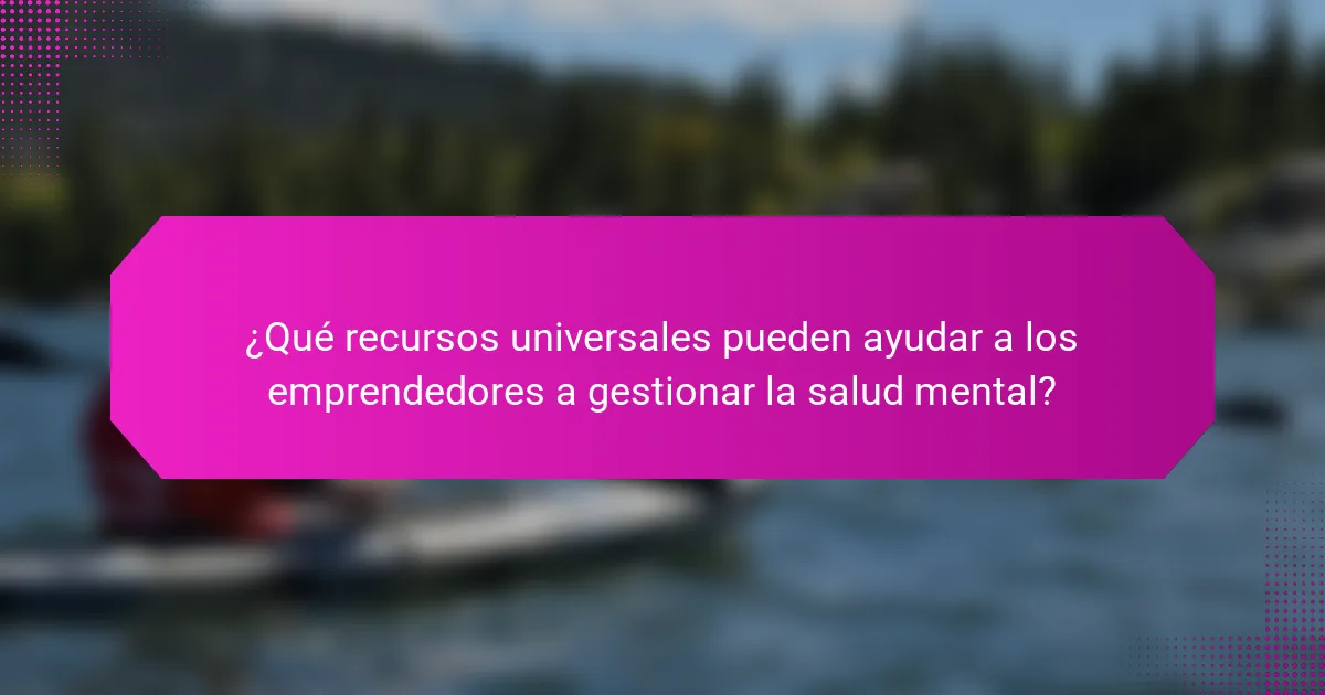 ¿Qué recursos universales pueden ayudar a los emprendedores a gestionar la salud mental?